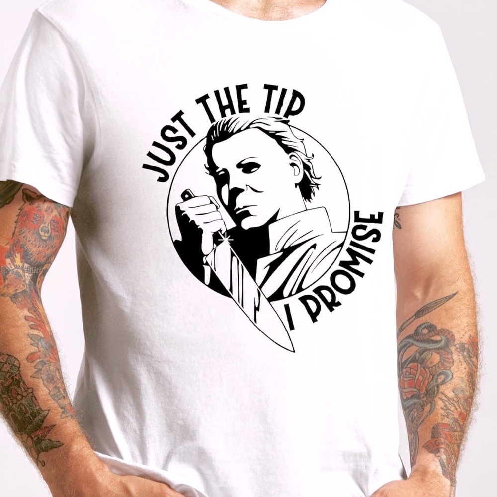 “Just the Tip” Michael Myers’ Halloween t-shirt. I have small-extra large.
